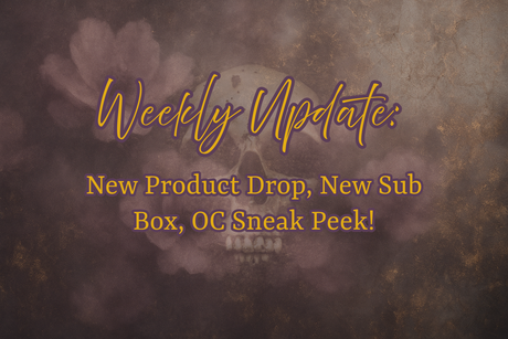 Weekly Update: New Product Drop, New Sub Box, OC Sneak Peek!