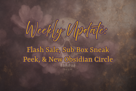 Weekly Update: Flash Sale, Sub Box Sneak Peek, & New Obsidian Circle